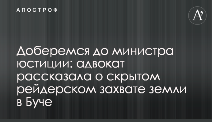 Доберемся до министра юстиции: адвокат рассказала о скрытом рейдерском захвате земли в Буче