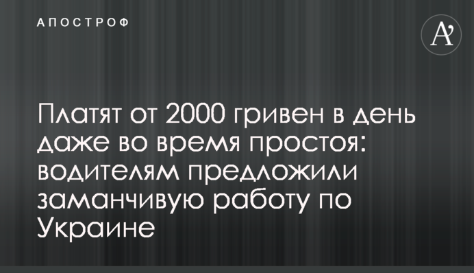 Платять від 2000 гривень на день навіть під час простою: водіям запропонували привабливу роботу по Україні