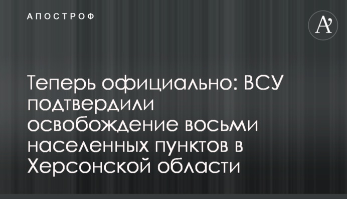 Тепер офіційно: ЗСУ підтвердили звільнення восьми населених пунктів у Херсонській області
