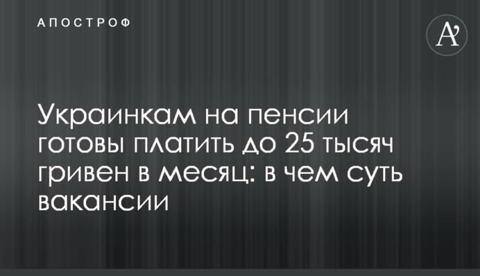 Украинкам на пенсии готовы платить до 25 тысяч гривен в месяц: в чем суть вакансии