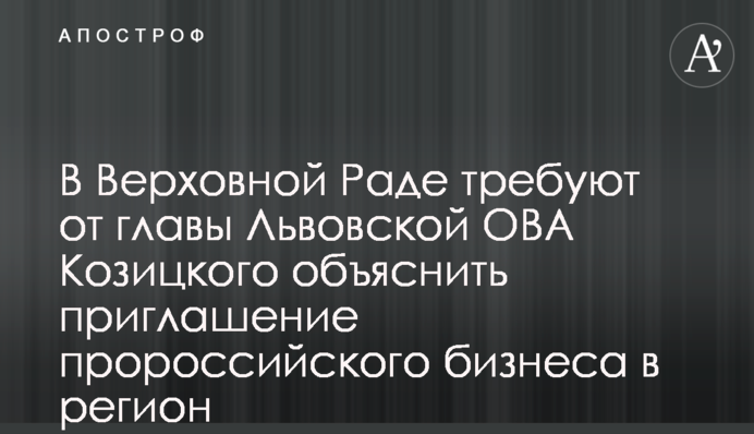 У Верховній Раді вимагають від голови Львівської ОВА Козицького пояснити запрошення проросійського бізнесу в регіон