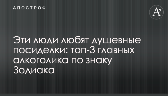 Ці люди люблять душевні посиденьки: топ-3 головних алкоголіка за знаком Зодіаку