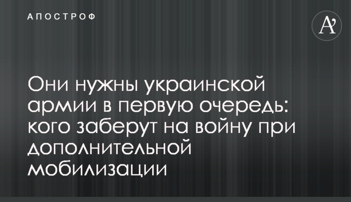 Они нужны украинской армии в первую очередь: кого заберут на войну при дополнительной мобилизации