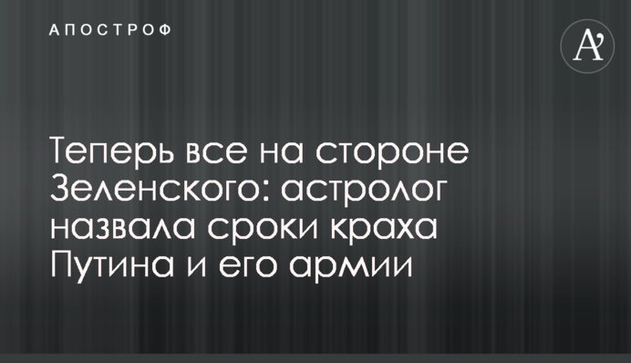 Тепер усе на боці Зеленського: астролог назвала терміни краху Путіна та його армії