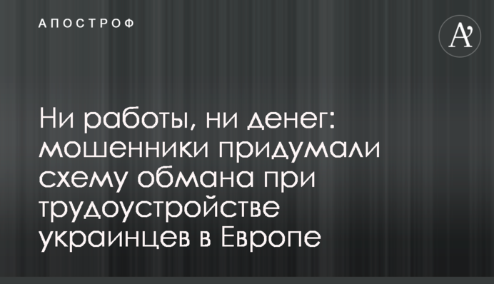 Ні роботи, ні грошей: шахраї вигадали схему обману при працевлаштуванні українців у Європі