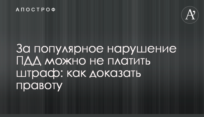 За популярне порушення правил дорожнього руху можна не платити штраф: як довести правоту