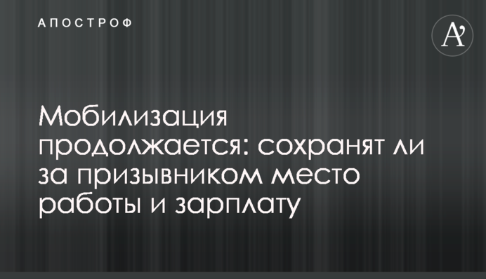 Мобілізація триває: чи збережуть за призовником місце роботи та зарплату