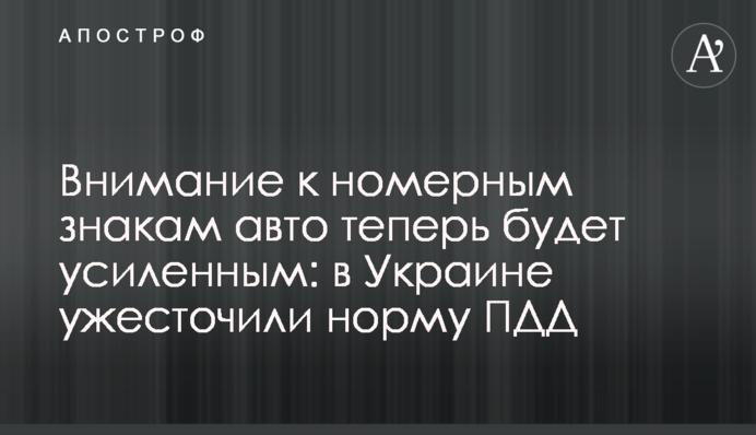 Увага до номерних знаків авто тепер буде пильнішою: в Україні посилили норму ПДР