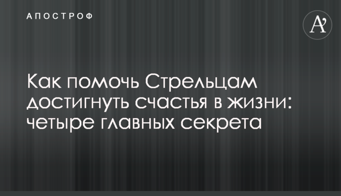 Як допомогти Стрільцям досягти щастя в житті: чотири головні секрети