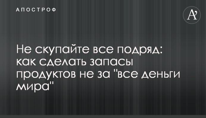 Не скупайте все подряд: как сделать запасы продуктов не за 