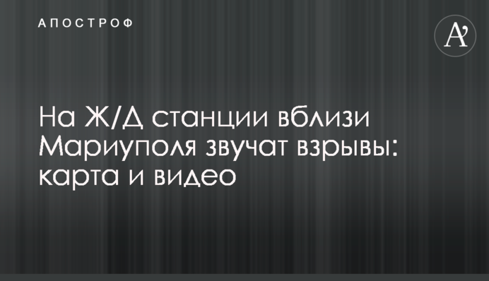 На залізничній станції поблизу Маріуполя лунають вибухи: карта та відео