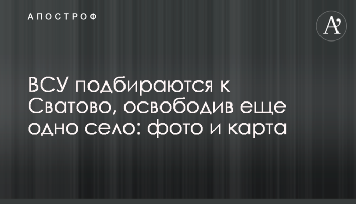 ЗСУ підбираються до Сватового, звільнивши ще одне село: фото та карта