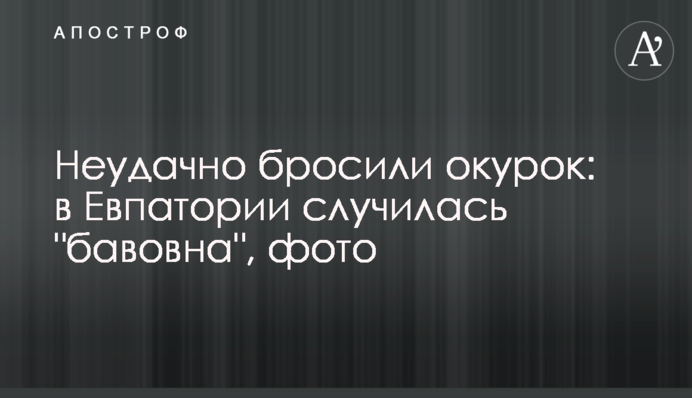 Неудачно бросили окурок: в Евпатории случилась 