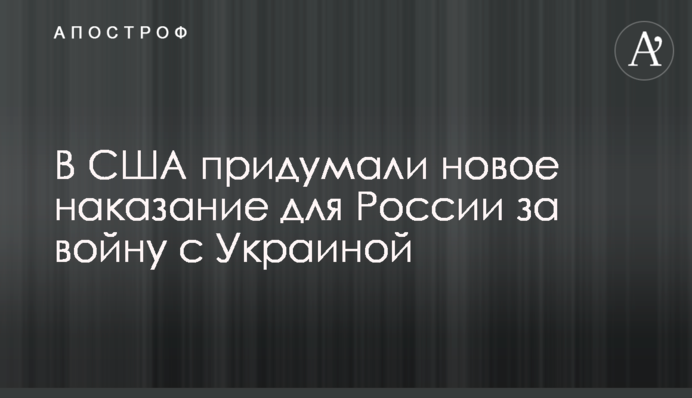 В США придумали новое наказание для России за войну с Украиной