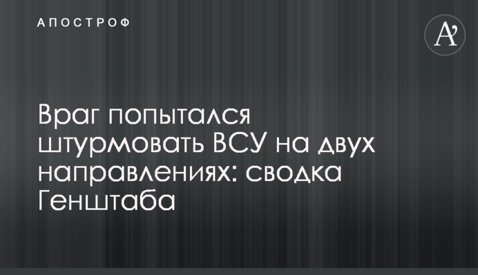 Ворог спробував штурмувати ЗСУ на двох напрямках: зведення Генштабу