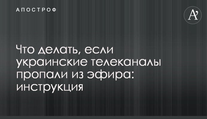 Что делать, если украинские телеканалы пропали из эфира: инструкция
