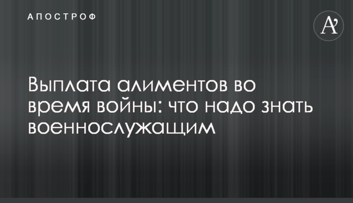 Виплата аліментів під час війни: що треба знати військовослужбовцям