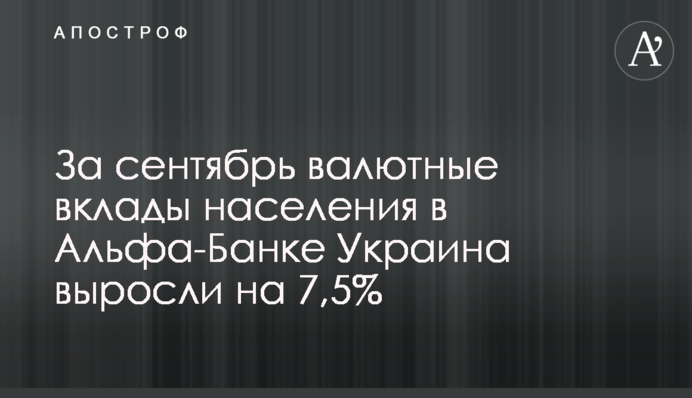 За сентябрь валютные вклады населения в Альфа-Банке Украина выросли на 7,5%