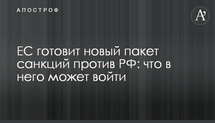 ЕС готовит новый пакет санкций против РФ: что в него может войти