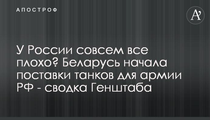 У России совсем все плохо? Беларусь начала поставки танков для армии РФ - сводка Генштаба