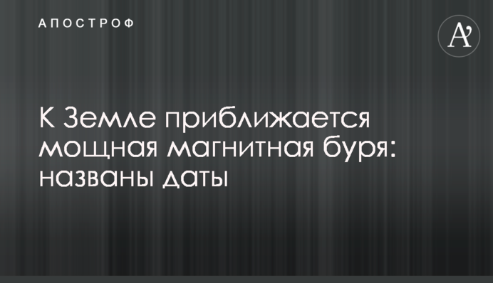 До Землі наближається потужна магнітна буря: названі дати