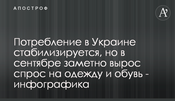 Потребление в Украине стабилизируется, но в сентябре заметно вырос спрос на одежду и обувь - инфографика