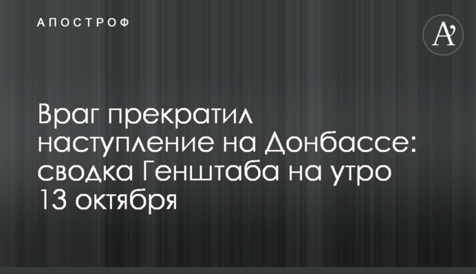Враг прекратил наступление на Донбассе: сводка Генштаба на утро 13 октября