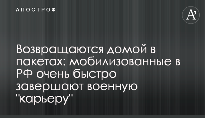 Возвращаются домой в пакетах: мобилизованные в РФ очень быстро завершают военную 