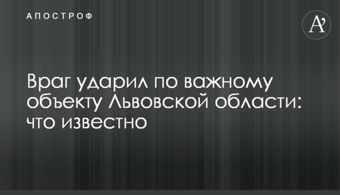 Ворог вдарив по важливому об'єкту у Львівській області: що відомо