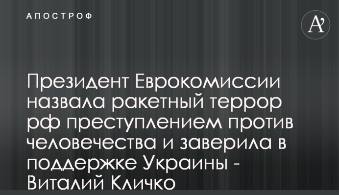 Президентка Єврокомісії назвала ракетний терор рф злочином проти людства та запевнила у підтримці України - Віталій Кличко