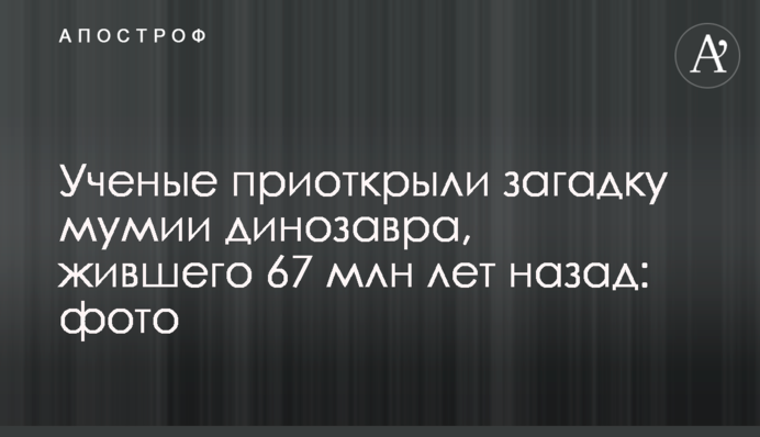 Вчені відкрили загадку мумії динозавра, який жив 67 млн років тому: фото
