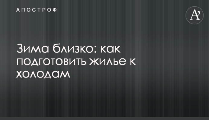 Зима близко: как подготовить жилье к холодам