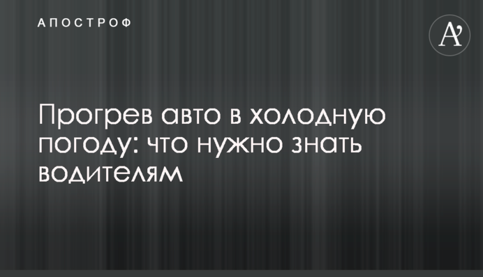 Прогрівання авто в холодну погоду: що потрібно знати водіям