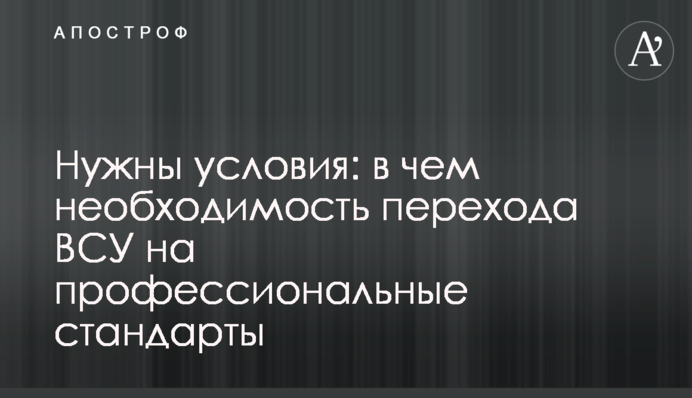 Потрібні умови: у чому необхідність переходу ЗСУ на професійні стандарти