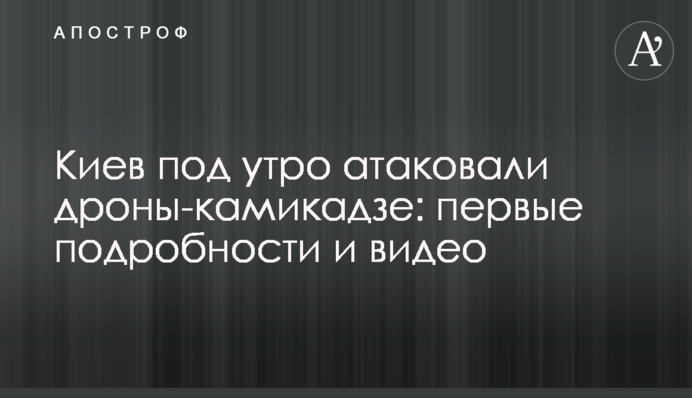 Киев под утро атаковали дроны-камикадзе: первые подробности и видео