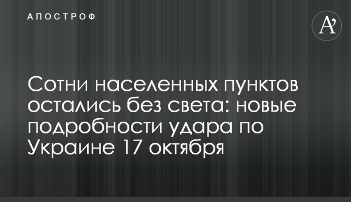 Сотни населенных пунктов остались без света: новые подробности удара по Украине 17 октября