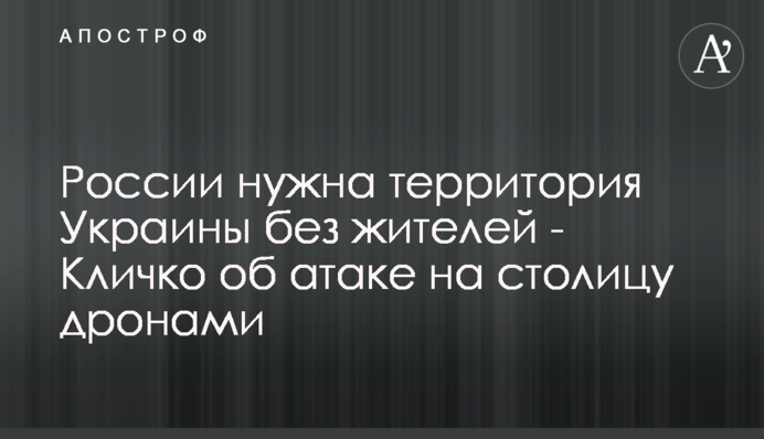 Росії потрібна територія України без мешканців - Кличко про атаку на столицю дронами