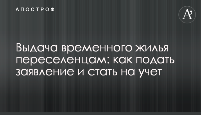 Видача тимчасового житла переселенцям: як подати заяву та стати на облік