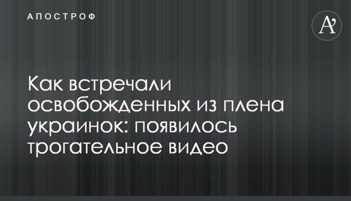 Как встречали освобожденных из плена украинок: появилось трогательное видео