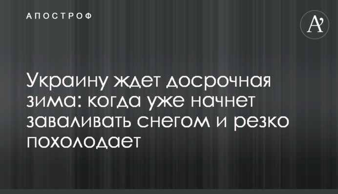 Украину ждет досрочная зима: когда уже начнет заваливать снегом и резко похолодает