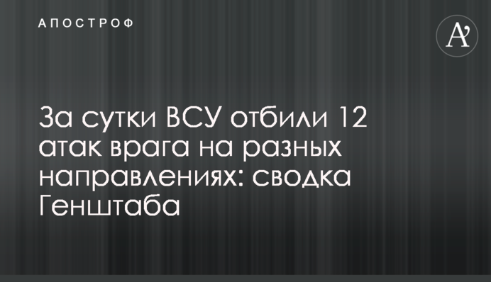 За добу ЗСУ відбили 12 атак ворога на різних напрямках: зведення Генштабу