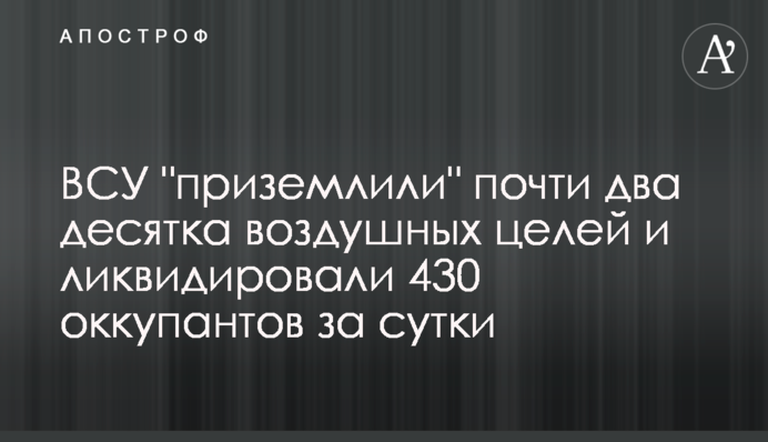 ВСУ "приземлили" почти два десятка воздушных целей и ликвидировали 430 оккупантов за сутки