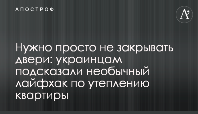 Нужно просто не закрывать двери: украинцам подсказали необычный лайфхак по утеплению квартиры
