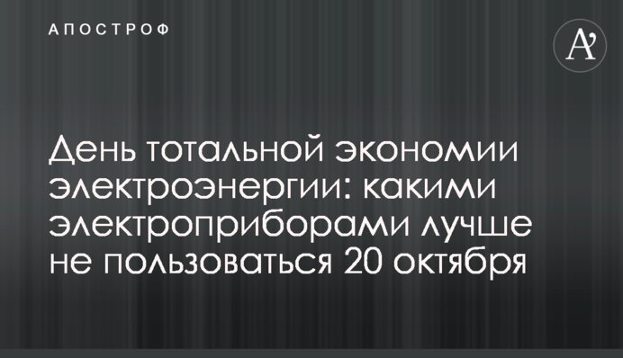 День тотальной экономии электроэнергии: какими электроприборами лучше не пользоваться 20 октября