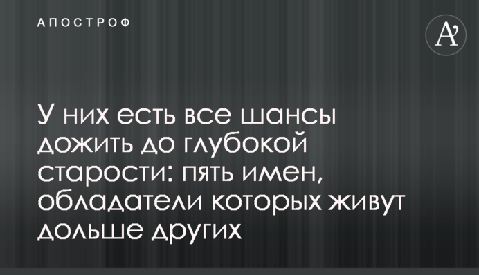 У них есть все шансы дожить до глубокой старости: пять имен, обладатели которых живут дольше других