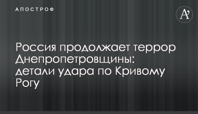 Россия продолжает террор Днепропетровщины: детали удара по Кривому Рогу