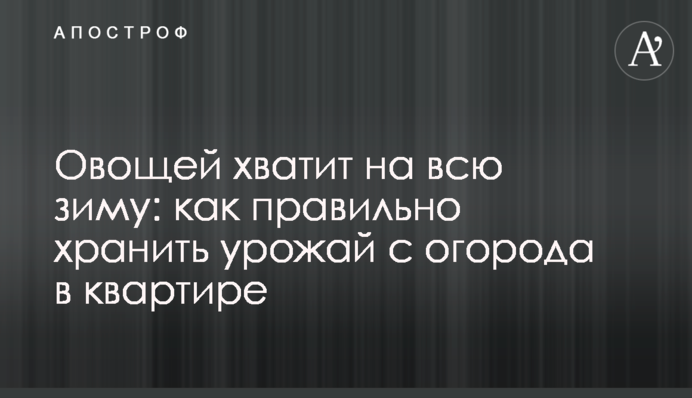 Овочів вистачить на всю зиму: як правильно зберігати врожай з городу у квартирі