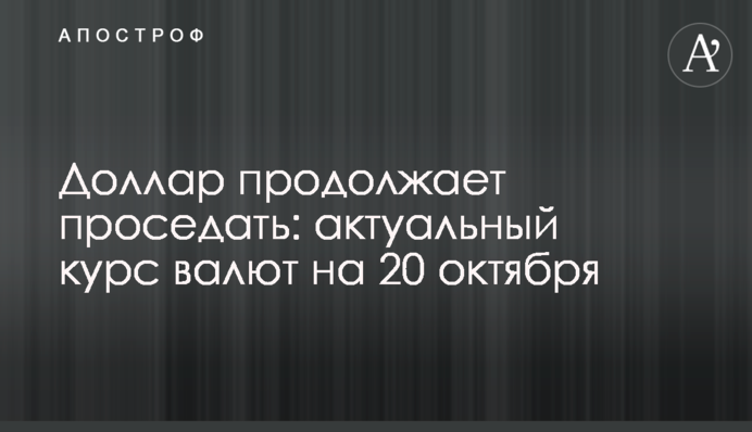 Долар продовжує просідати: актуальний курс валют на 20 жовтня