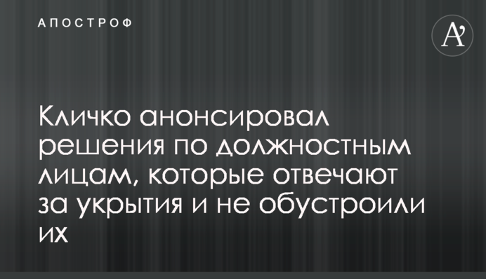 Кличко анонсировал решения по должностным лицам, которые отвечают за укрытия и не обустроили их