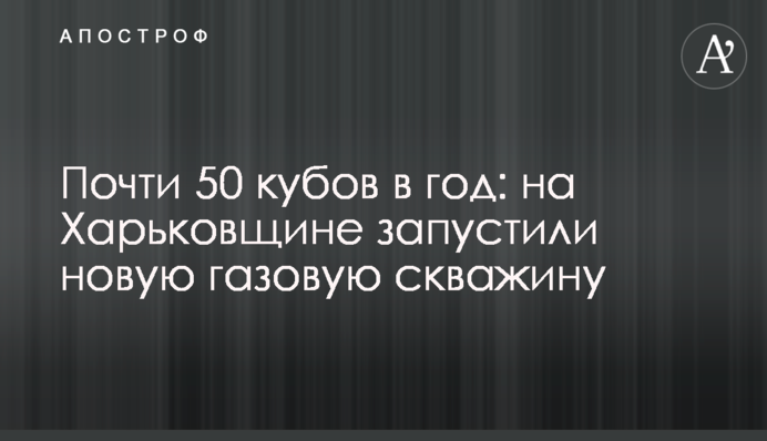 Більш ніж 50 кубів на рік: на Харківщині запустили нову газову свердловину